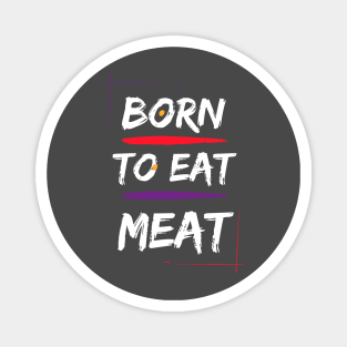 Born to eat meat Magnet